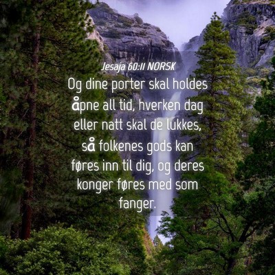 Picture 04 - Jesaja 60:11 NORSK - Og dine porter skal holdes åpne all tid, hverken - Bible Verse Picture