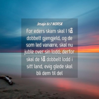 Picture 04 - Jesaja 61:7 NORSK - For eders skam skal I få dobbelt gjengjeld, og - Bible Verse Picture