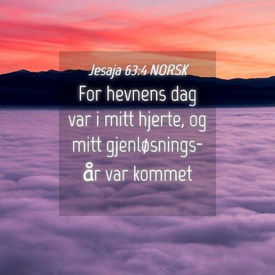 Picture 04 - Jesaja 63:4 NORSK - For hevnens dag var i mitt hjerte, og mitt - Bible Verse Picture