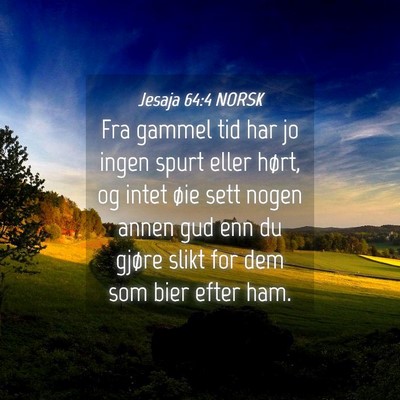 Picture 04 - Jesaja 64:4 NORSK - Fra gammel tid har jo ingen spurt eller hørt, og - Bible Verse Picture