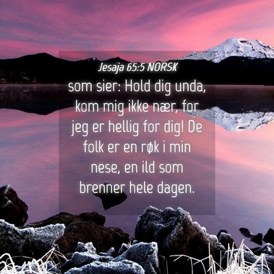 Picture 04 - Jesaja 65:5 NORSK - som sier: Hold dig unda, kom mig ikke nær, for - Bible Verse Picture