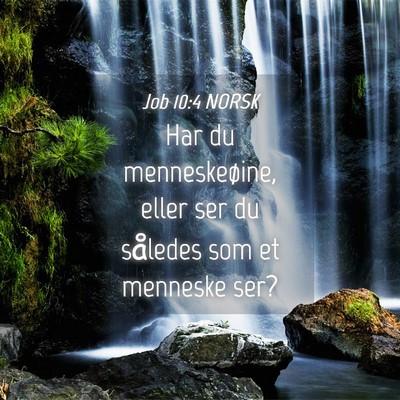 Picture 04 - Job 10:4 NORSK - Har du menneskeøine, eller ser du således som - Bible Verse Picture