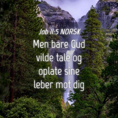 Picture 04 - Job 11:5 NORSK - Men bare Gud vilde tale og oplate sine leber mot - Bible Verse Picture