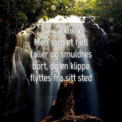 Picture 04 - Job 14:18 NORSK - Men som et fjell faller og smuldres bort, og en - Bible Verse Picture
