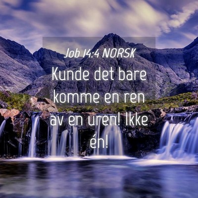 Picture 04 - Job 14:4 NORSK - Kunde det bare komme en ren av en uren! Ikke - Bible Verse Picture