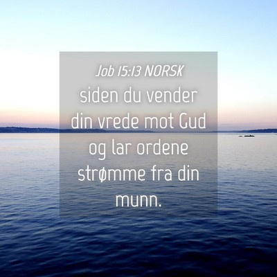 Picture 04 - Job 15:13 NORSK - siden du vender din vrede mot Gud og lar ordene - Bible Verse Picture