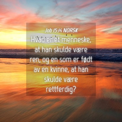 Picture 04 - Job 15:14 NORSK - Hvad er et menneske, at han skulde være ren, og - Bible Verse Picture