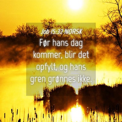 Picture 04 - Job 15:32 NORSK - Før hans dag kommer, blir det opfylt, og hans - Bible Verse Picture