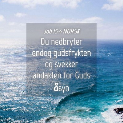 Picture 04 - Job 15:4 NORSK - Du nedbryter endog gudsfrykten og svekker - Bible Verse Picture