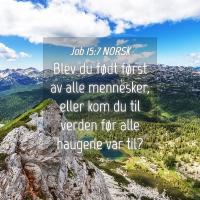 Picture 04 - Job 15:7 NORSK - Blev du født først av alle mennesker, eller kom - Bible Verse Picture