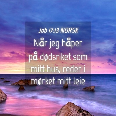 Picture 04 - Job 17:13 NORSK - Når jeg håper på dødsriket som mitt hus, - Bible Verse Picture
