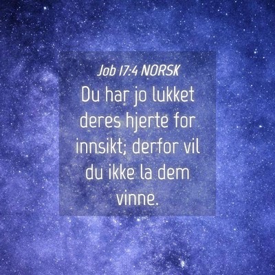 Picture 04 - Job 17:4 NORSK - Du har jo lukket deres hjerte for innsikt; derfor - Bible Verse Picture