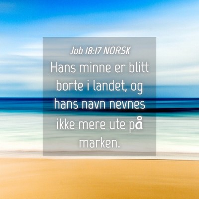 Picture 04 - Job 18:17 NORSK - Hans minne er blitt borte i landet, og hans navn - Bible Verse Picture