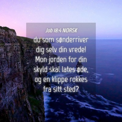 Picture 04 - Job 18:4 NORSK - du som sønderriver dig selv din vrede! Mon - Bible Verse Picture