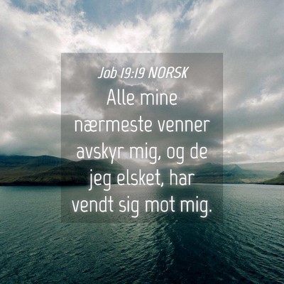 Picture 04 - Job 19:19 NORSK - Alle mine nærmeste venner avskyr mig, og de jeg - Bible Verse Picture