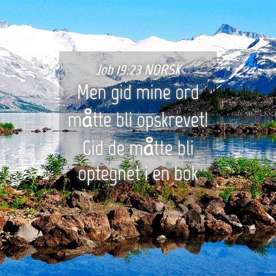 Picture 04 - Job 19:23 NORSK - Men gid mine ord måtte bli opskrevet! Gid de - Bible Verse Picture