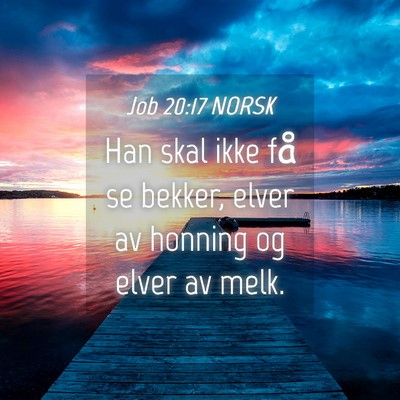Picture 04 - Job 20:17 NORSK - Han skal ikke få se bekker, elver av honning og - Bible Verse Picture