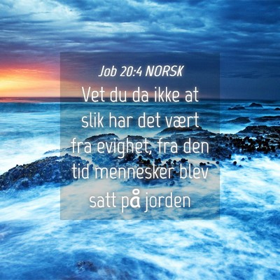 Picture 04 - Job 20:4 NORSK - Vet du da ikke at slik har det vært fra evighet, - Bible Verse Picture