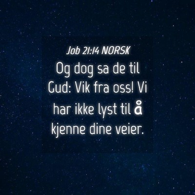 Picture 04 - Job 21:14 NORSK - Og dog sa de til Gud: Vik fra oss! Vi har ikke - Bible Verse Picture