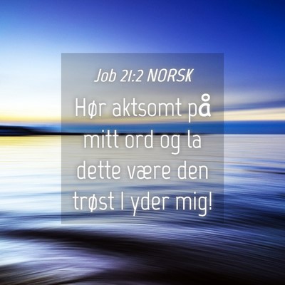 Picture 04 - Job 21:2 NORSK - Hør aktsomt på mitt ord og la dette være den - Bible Verse Picture