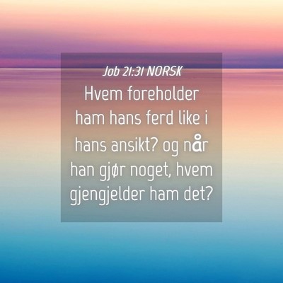 Picture 04 - Job 21:31 NORSK - Hvem foreholder ham hans ferd like i hans ansikt? - Bible Verse Picture