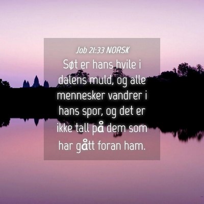 Picture 04 - Job 21:33 NORSK - Søt er hans hvile i dalens muld, og alle - Bible Verse Picture