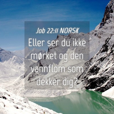 Picture 04 - Job 22:11 NORSK - Eller ser du ikke mørket og den vannflom som - Bible Verse Picture