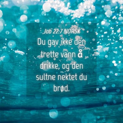 Picture 04 - Job 22:7 NORSK - Du gav ikke den trette vann å drikke, og den - Bible Verse Picture