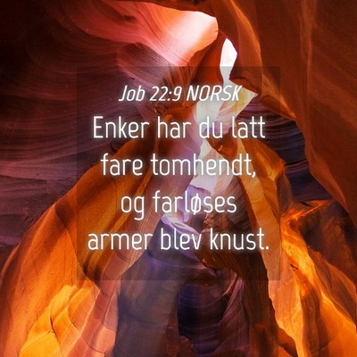 Picture 04 - Job 22:9 NORSK - Enker har du latt fare tomhendt, og farløses - Bible Verse Picture