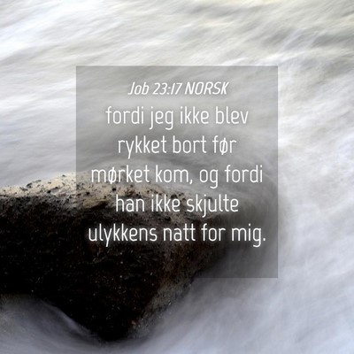 Picture 04 - Job 23:17 NORSK - fordi jeg ikke blev rykket bort før mørket kom, - Bible Verse Picture