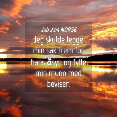 Picture 04 - Job 23:4 NORSK - Jeg skulde legge min sak frem for hans åsyn og - Bible Verse Picture