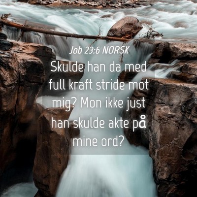 Picture 04 - Job 23:6 NORSK - Skulde han da med full kraft stride mot mig? Mon - Bible Verse Picture