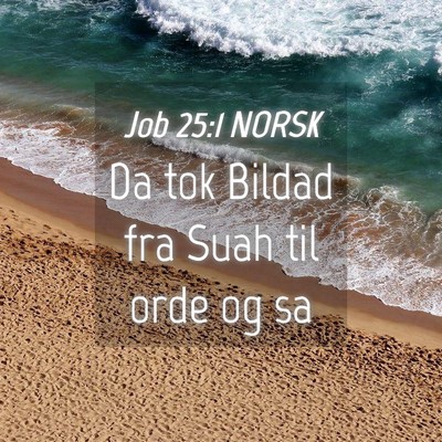 Picture 04 - Job 25:1 NORSK - Da tok Bildad fra Suah til orde og - Bible Verse Picture