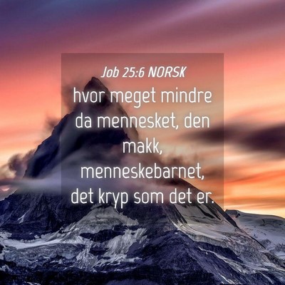 Picture 04 - Job 25:6 NORSK - hvor meget mindre da mennesket, den makk, - Bible Verse Picture