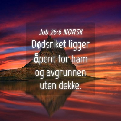 Picture 04 - Job 26:6 NORSK - Dødsriket ligger åpent for ham og avgrunnen - Bible Verse Picture