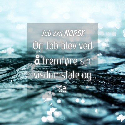 Picture 04 - Job 27:1 NORSK - Og Job blev ved å fremføre sin visdomstale og - Bible Verse Picture