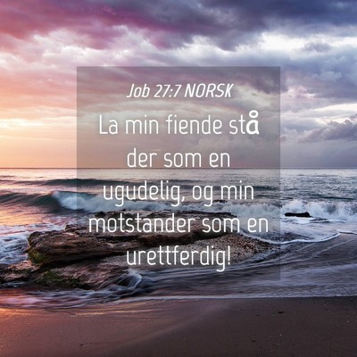 Picture 04 - Job 27:7 NORSK - La min fiende stå der som en ugudelig, og min - Bible Verse Picture