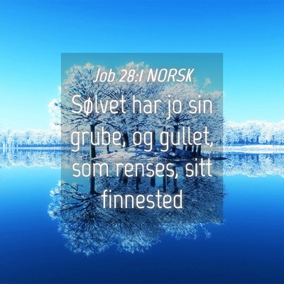 Picture 04 - Job 28:1 NORSK - Sølvet har jo sin grube, og gullet, som renses, - Bible Verse Picture