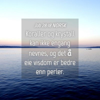 Picture 04 - Job 28:18 NORSK - Koraller og krystall kan ikke engang nevnes, og - Bible Verse Picture