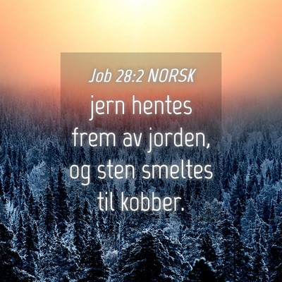 Picture 04 - Job 28:2 NORSK - jern hentes frem av jorden, og sten smeltes til - Bible Verse Picture