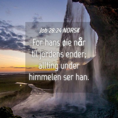 Picture 04 - Job 28:24 NORSK - For hans øie når til jordens ender; allting - Bible Verse Picture
