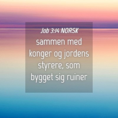 Picture 04 - Job 3:14 NORSK - sammen med konger og jordens styrere, som bygget - Bible Verse Picture