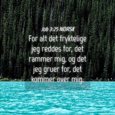 Picture 04 - Job 3:25 NORSK - For alt det fryktelige jeg reddes for, det rammer - Bible Verse Picture