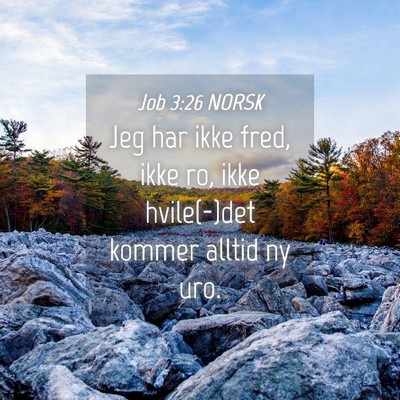 Picture 04 - Job 3:26 NORSK - Jeg har ikke fred, ikke ro, ikke hvile(-)det - Bible Verse Picture