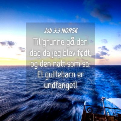 Picture 04 - Job 3:3 NORSK - Til grunne gå den dag da jeg blev født, og den - Bible Verse Picture