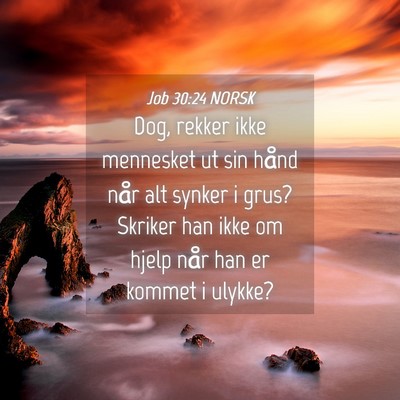 Picture 04 - Job 30:24 NORSK - Dog, rekker ikke mennesket ut sin hånd når alt - Bible Verse Picture