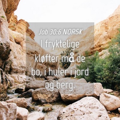 Picture 04 - Job 30:6 NORSK - I fryktelige kløfter må de bo, i huler i jord - Bible Verse Picture