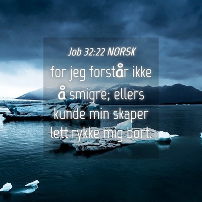 Picture 04 - Job 32:22 NORSK - for jeg forstår ikke å smigre; ellers kunde min - Bible Verse Picture
