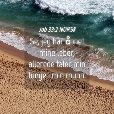 Picture 04 - Job 33:2 NORSK - Se, jeg har åpnet mine leber, allerede taler min - Bible Verse Picture
