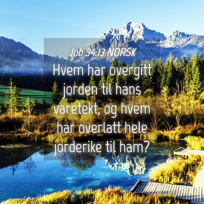 Picture 04 - Job 34:13 NORSK - Hvem har overgitt jorden til hans varetekt, og - Bible Verse Picture